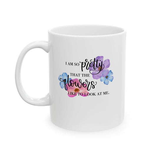 I Am So Pretty Flowers Ceramic Mug
